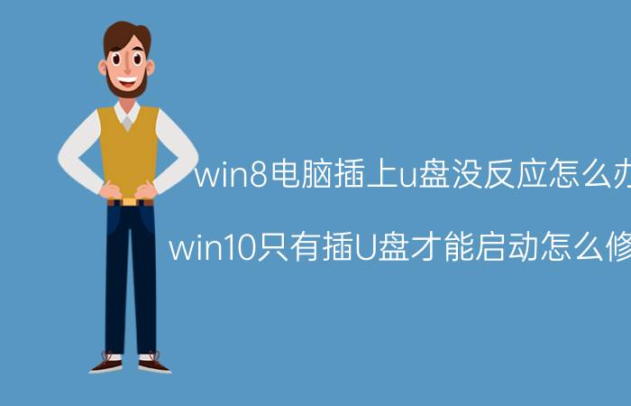 win8电脑插上u盘没反应怎么办 win10只有插U盘才能启动怎么修改？